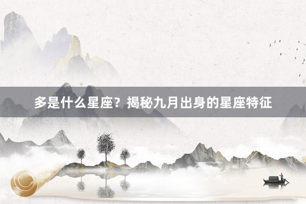 多是什么星座？揭秘九月出身的星座特征