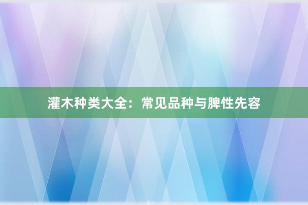 灌木种类大全：常见品种与脾性先容