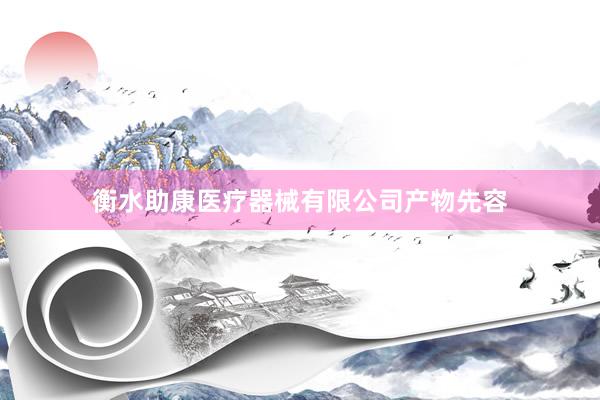 衡水助康医疗器械有限公司产物先容